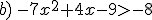 b) -7x^2+4x-9>-8